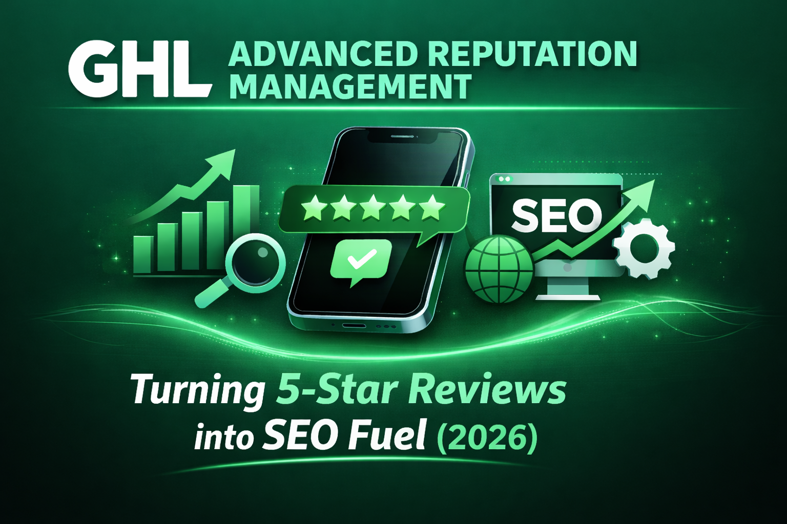 GHL Advanced Reputation Management: Turning 5-Star Reviews into SEO Fuel (2026)